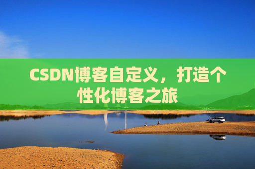 CSDN博客自定义,打造个性化博客之旅